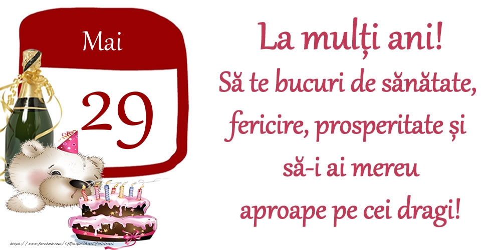 Felicitari de 29 Mai - Mai 29 La mulți ani! Să te bucuri de sănătate, fericire, prosperitate și să-i ai mereu aproape pe cei dragi!