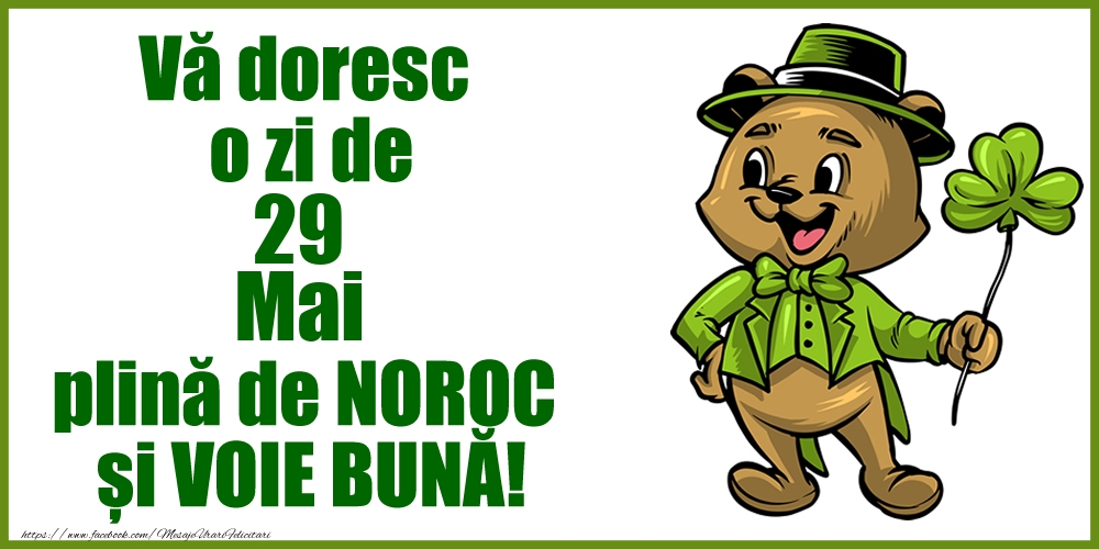 Vă doresc o zi de Mai 29 plină de noroc și voie bună!