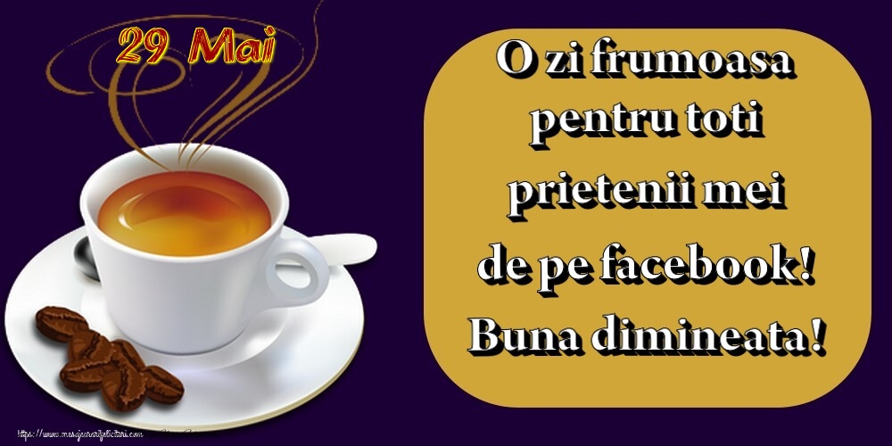 29.Mai -  Pentru tine prieten drag o cafea aromata. Sa ai o zi minunata! Buna dimineata!