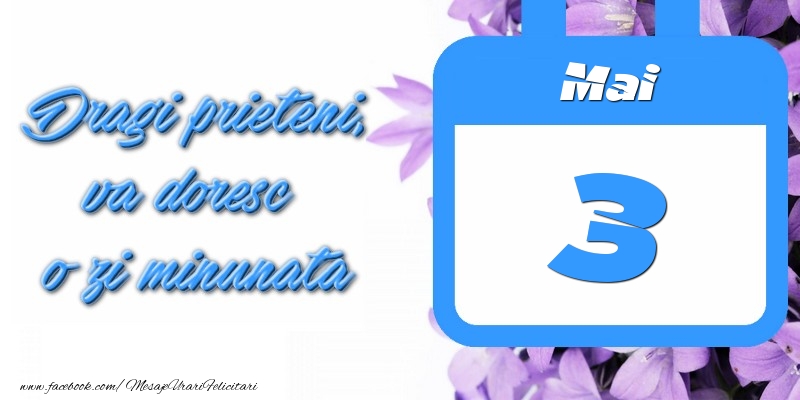 Mai 3 Dragi prieteni, va doresc o zi minunata