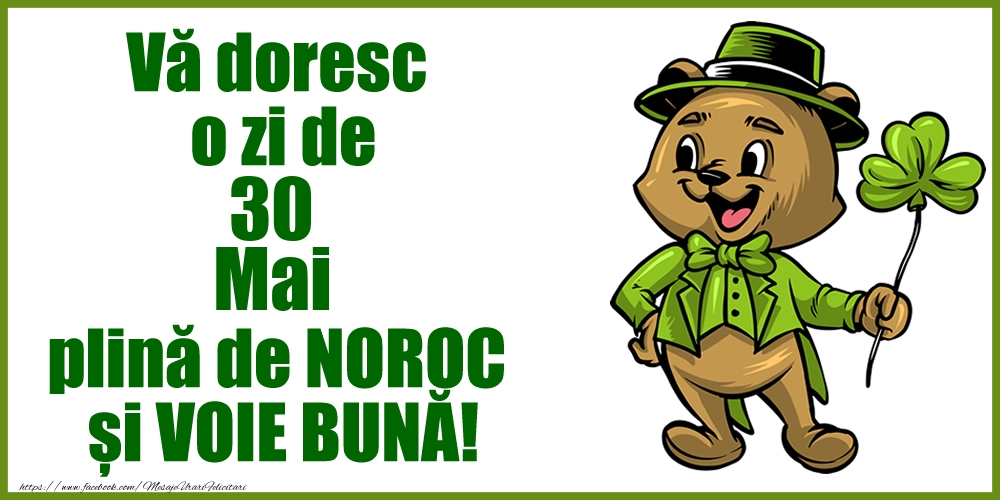 Vă doresc o zi de Mai 30 plină de noroc și voie bună!
