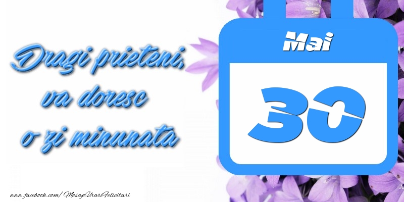 Felicitari de 30 Mai - Mai 30 Dragi prieteni, va doresc o zi minunata