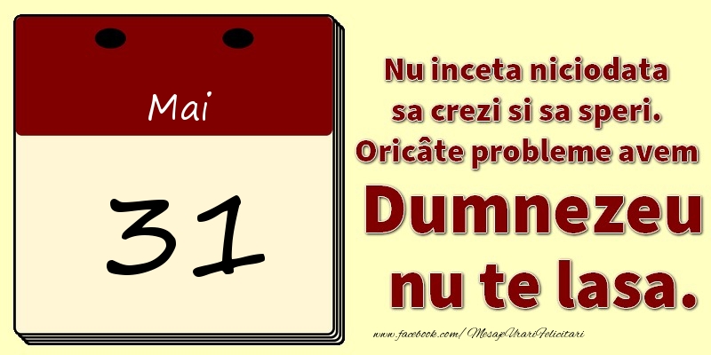 Nu inceta niciodata sa crezi si sa speri. Oricâte probleme avem Dumnezeu nu te lasa. 31Mai