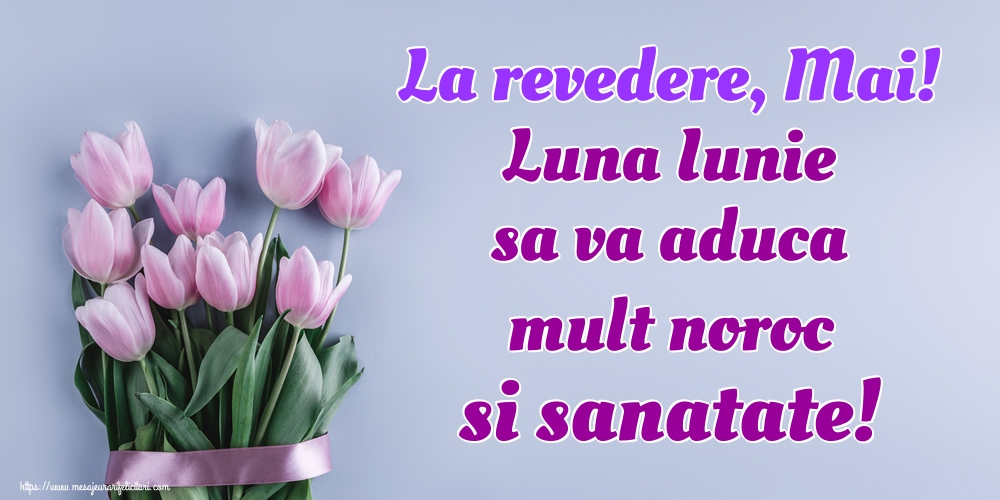 La revedere, Mai! Luna Iunie sa va aduca mult noroc si sanatate!
