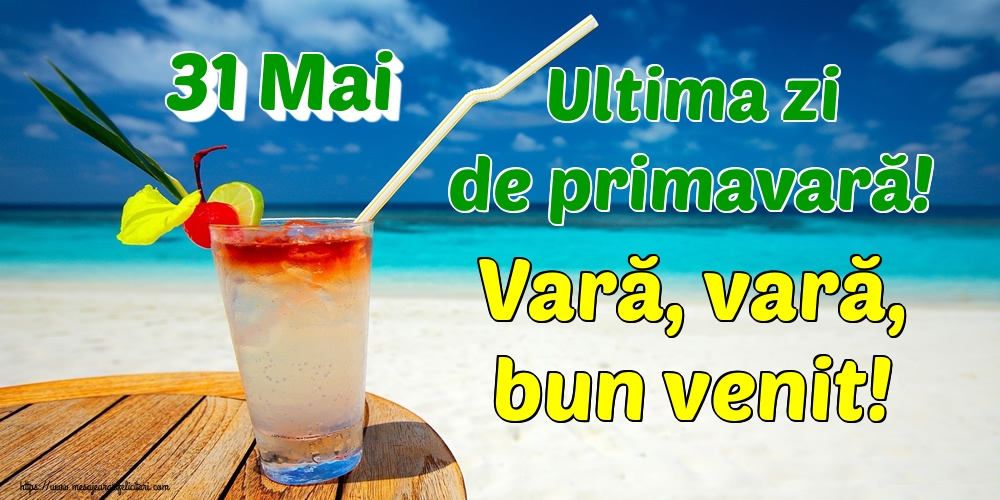 Felicitari de 31 Mai - 31 Mai Ultima zi de primavară! Vară, vară, bun venit!