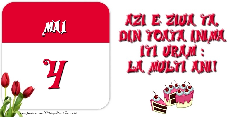 Azi e ziua ta, din toata inima iti uram: La multi ani! Mai 4
