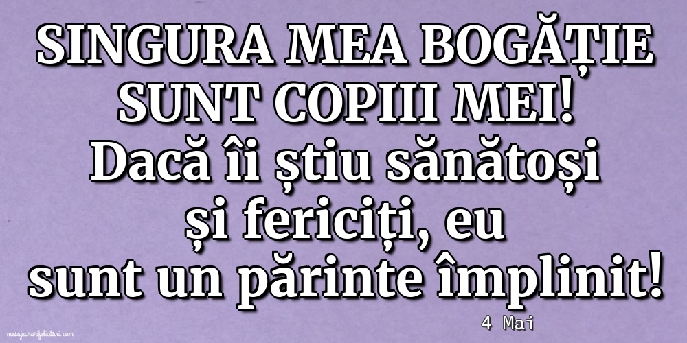 Felicitari de 4 Mai - 4 Mai - Singura mea bogăție sunt copiii mei