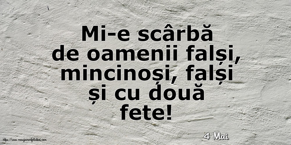Felicitari de 4 Mai - 4 Mai - Mi-e scârbă de oamenii falși,