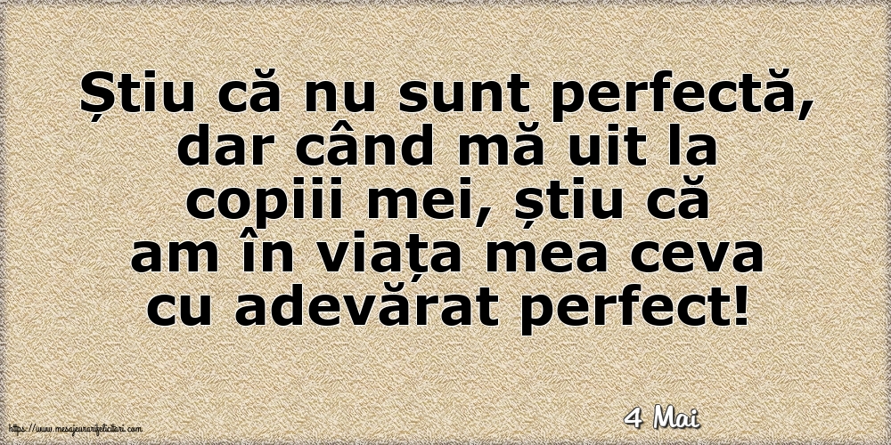 Felicitari de 4 Mai - 4 Mai - Știu că nu sunt perfectă, dar când mă uit la copiii mei...