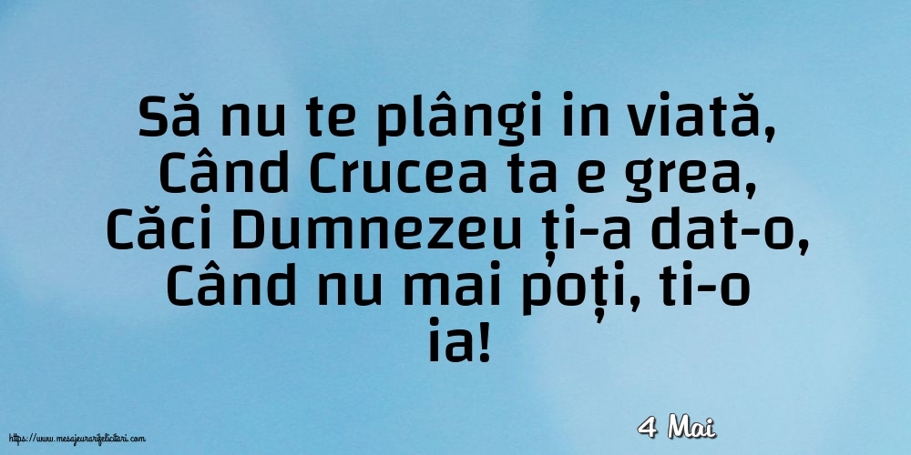 Felicitari de 4 Mai - 4 Mai - Să nu te plângi in viată