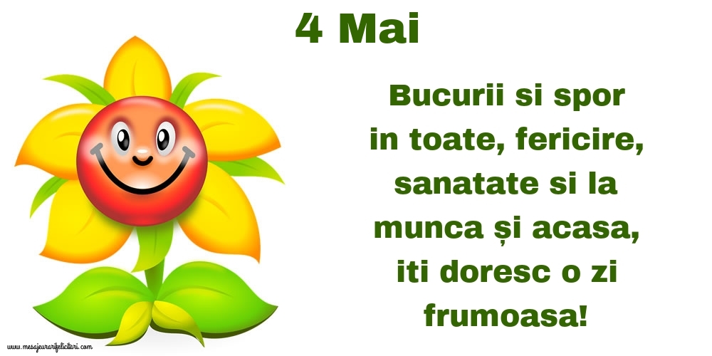 Felicitari de 4 Mai - 4.Mai Bucurii si spor in toate, fericire, sanatate si la munca și acasa, iti doresc o zi frumoasa!