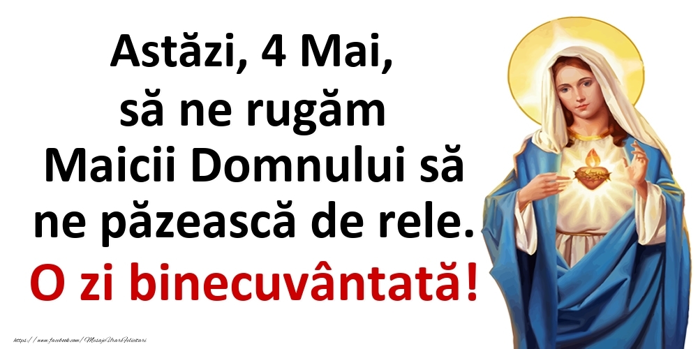 Felicitari de 4 Mai - Astăzi, 4 Mai, să ne rugăm Maicii Domnului să ne păzească de rele. O zi binecuvântată!