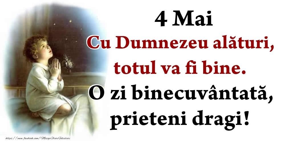 4 Mai Cu Dumnezeu alături, totul va fi bine. O zi binecuvântată, prieteni dragi!