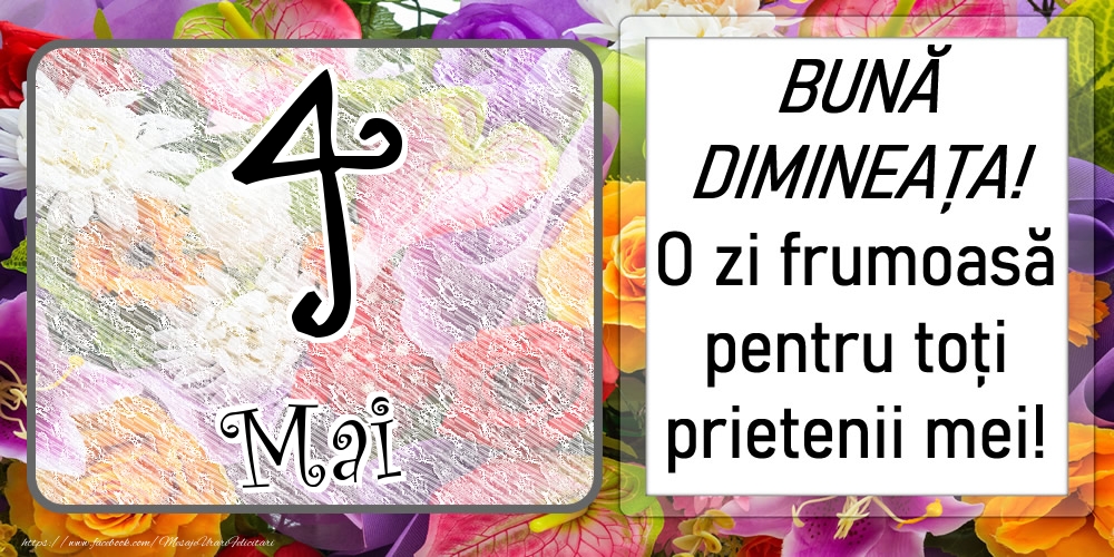 4 Mai - BUNĂ DIMINEAȚA! O zi frumoasă pentru toți prietenii mei!