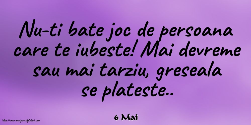 Felicitari de 6 Mai - 6 Mai - Nu-ti bate joc de persoana care te iubeste