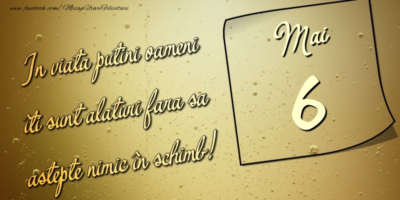 Felicitari de 6 Mai - In viata puţini oameni îti sunt alături fara sa astepte nimic în schimb! 6 Mai