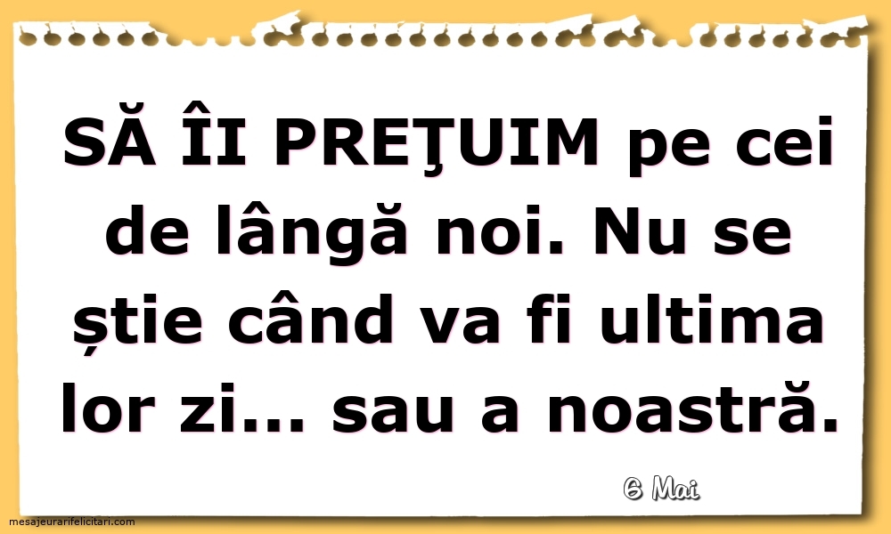 Felicitari de 6 Mai - 6 Mai - Să îi preţuim pe cei de lângă noi...