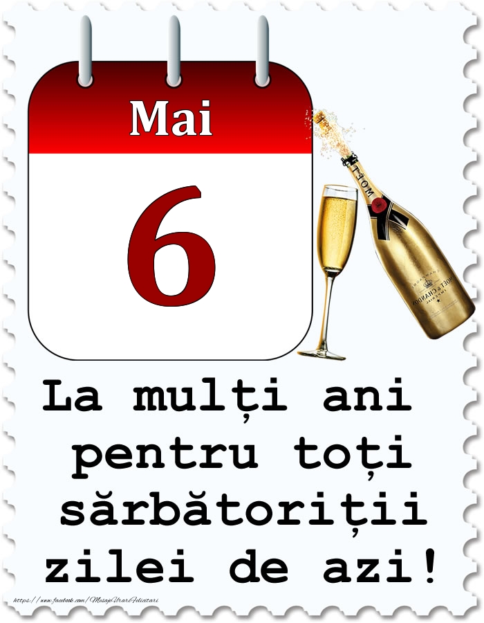 Mai 6 La mulți ani pentru toți sărbătoriții zilei de azi!