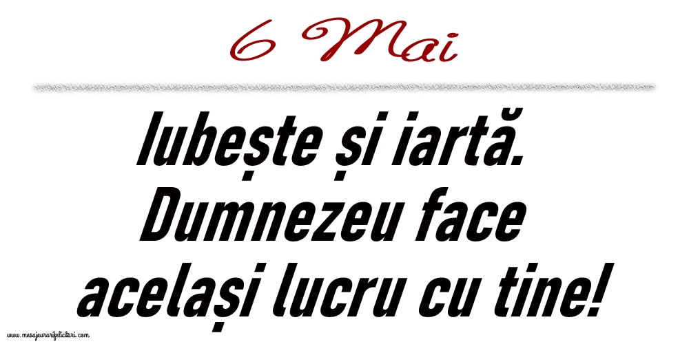 6 Mai Iubește și iartă...