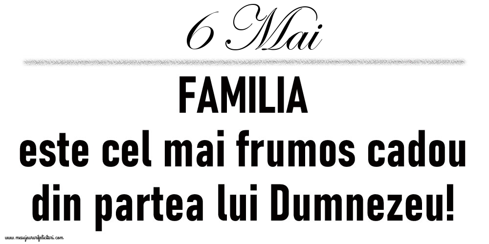 6 Mai FAMILIA este cel mai frumos cadou din partea lui Dumnezeu!