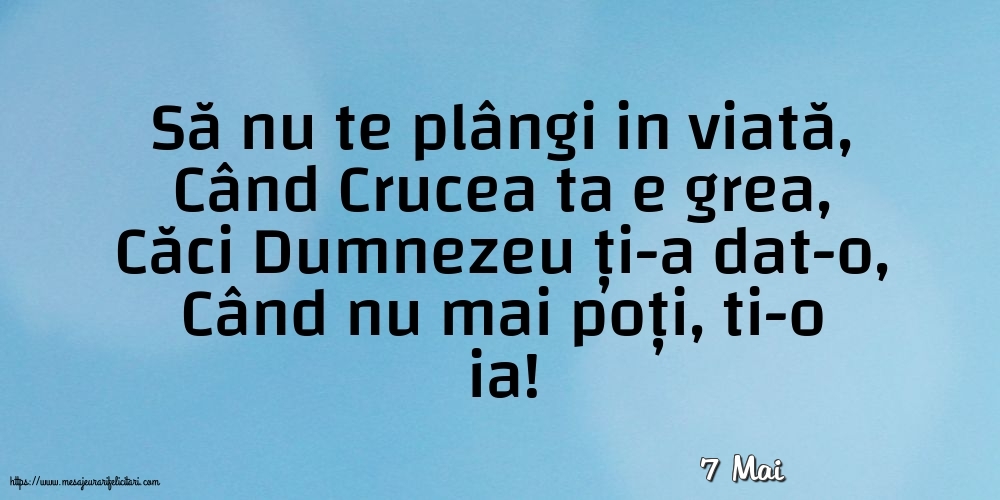 Felicitari de 7 Mai - 7 Mai - Să nu te plângi in viată