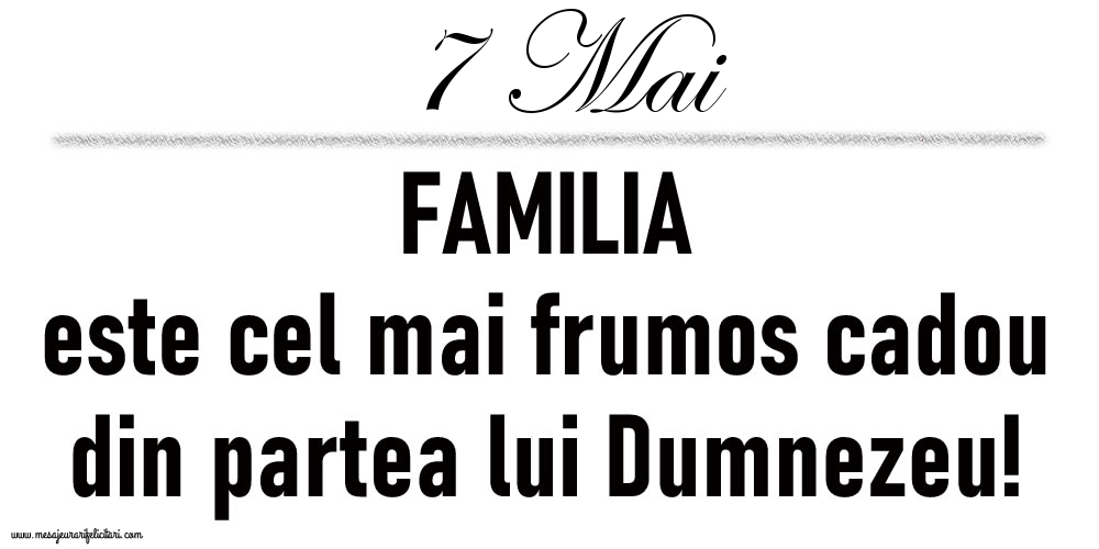 7 Mai FAMILIA este cel mai frumos cadou din partea lui Dumnezeu!