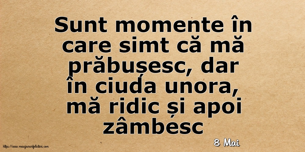 Felicitari de 8 Mai - 8 Mai - Sunt momente în care simt că mă prăbușesc