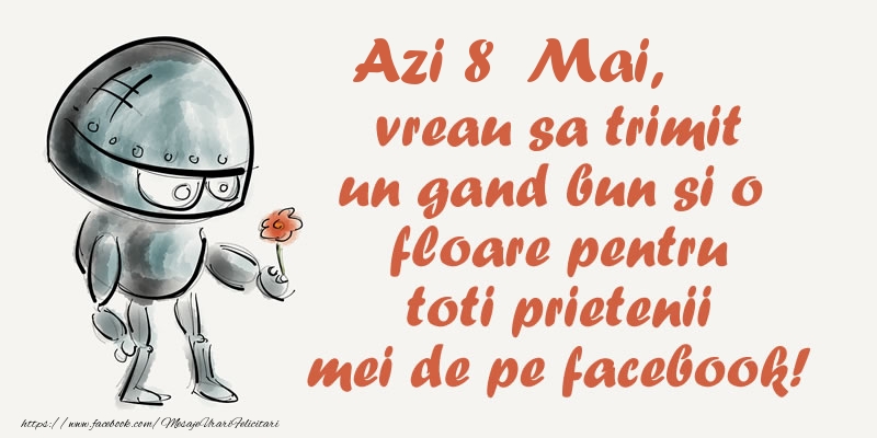 Azi 8 Mai, vreau sa trimit un gand bun si o floare pentru toti prietenii mei de pe facebook!