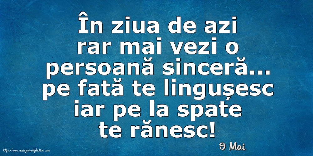 Felicitari de 9 Mai - 9 Mai - În ziua de azi rar mai vezi o persoană sinceră