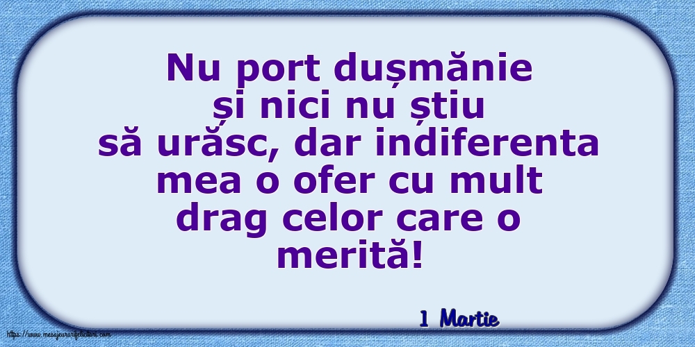 Felicitari de 1 Martie - 1 Martie - Indiferenta mea o ofer cu mult drag celor care o merită!