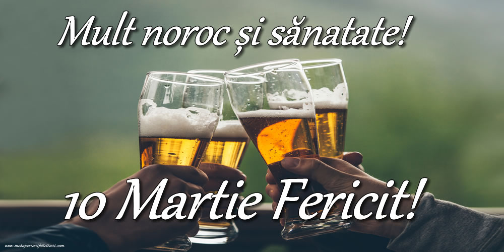 Mult noroc și sănatate! 10 Martie Fericit!