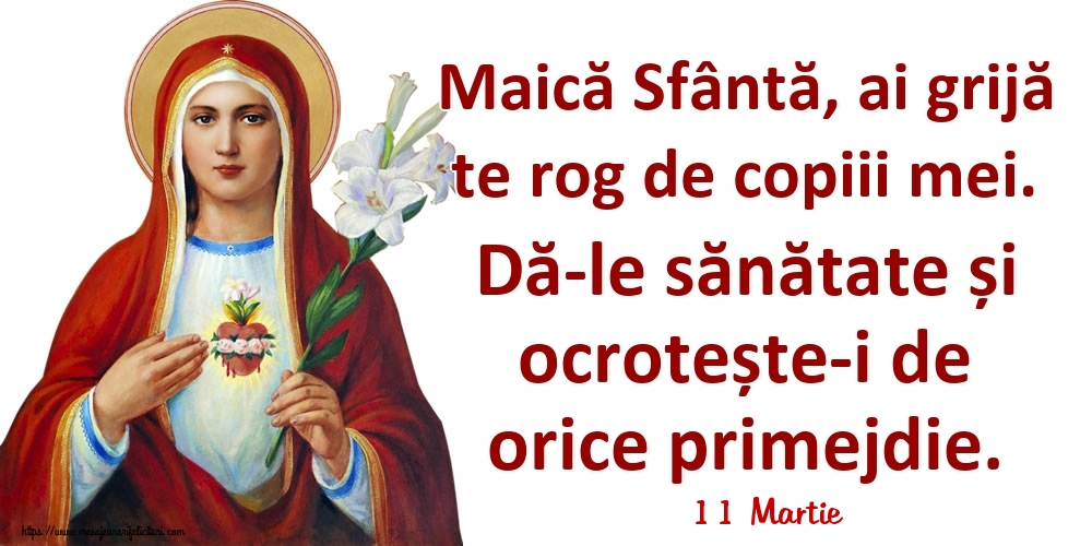 Felicitari de 11 Martie - 11 Martie - Maică Sfântă, ai grijă te rog de copiii mei. Dă-le sănătate și ocrotește-i de orice primejdie.