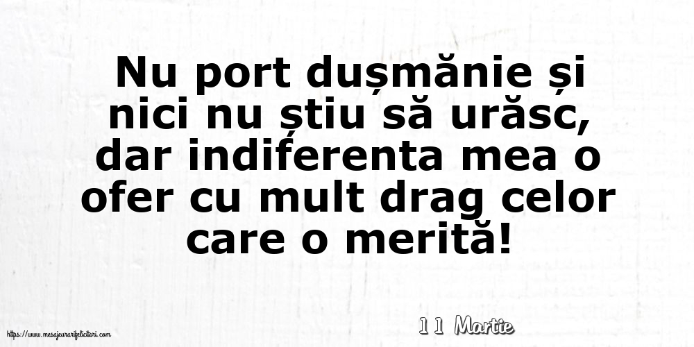 Felicitari de 11 Martie - 11 Martie - Indiferenta mea o ofer cu mult drag celor care o merită!