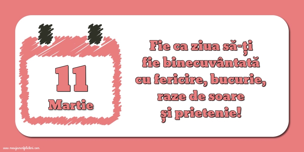 Felicitari de 11 Martie - Fie ca ziua să-ți fie binecuvântată cu fericire, bucurie, raze de soare și prietenie!