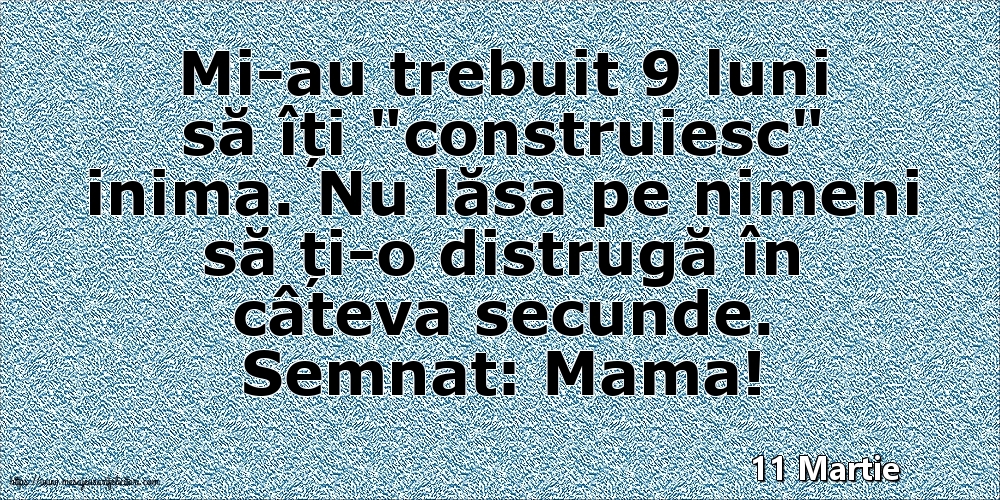 Felicitari de 11 Martie - 11 Martie - Semnat: Mama! Mi-au trebuit 9 luni