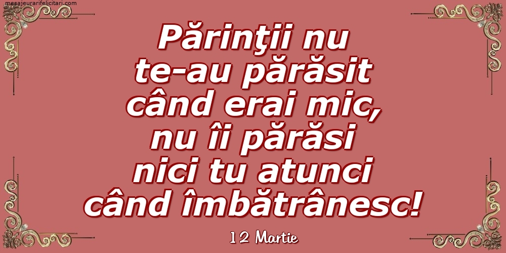Felicitari de 12 Martie - 12 Martie - Părinţii nu te-au părăsit când erai mic...
