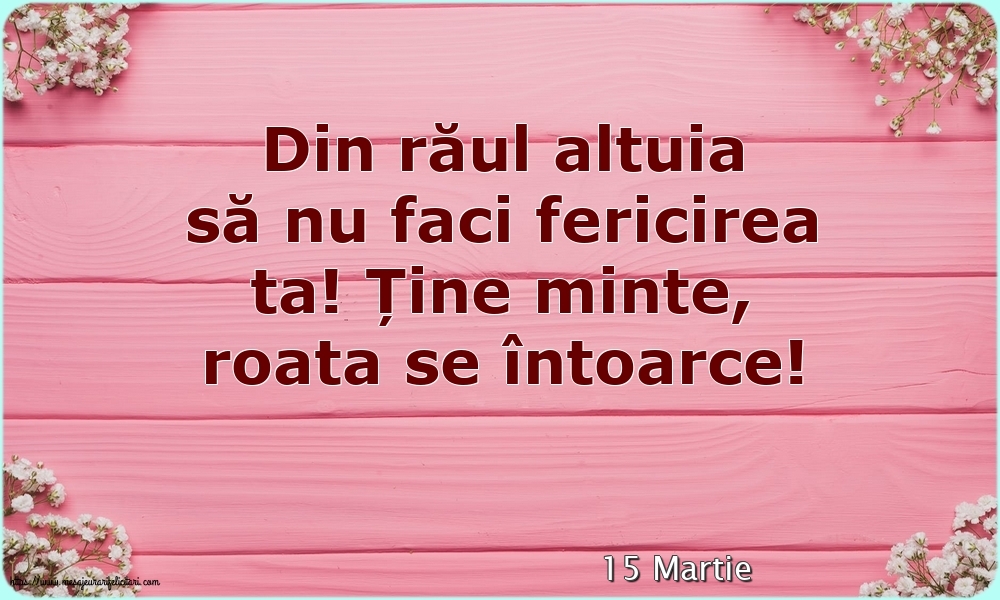 Felicitari de 15 Martie - 15 Martie - Din răul altuia să nu faci fericirea ta!