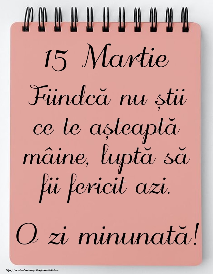 Mesajul zilei -  15 Martie - O zi minunată!