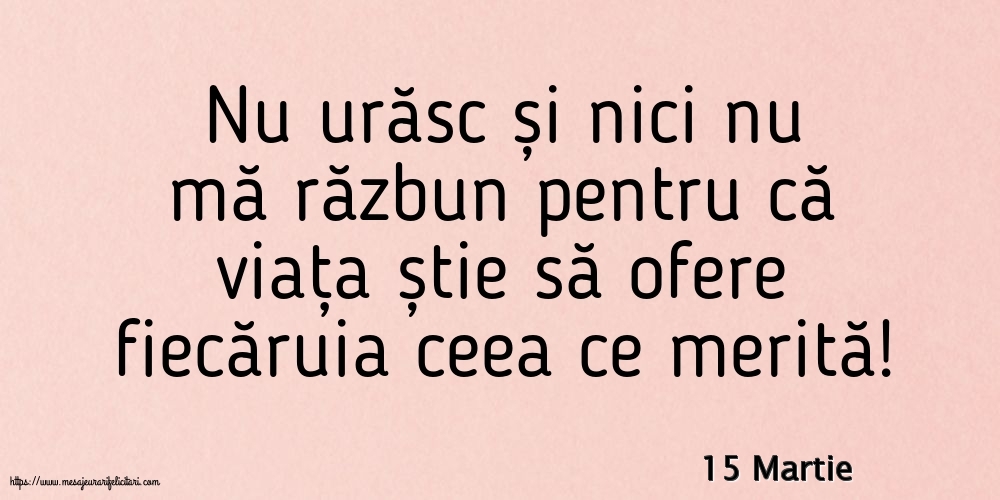 15 Martie - Nu urăsc și nici nu mă răzbun