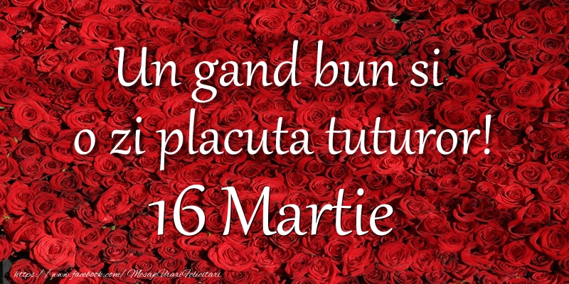 Un gand bun si  o zi placuta tuturor! Martie 16