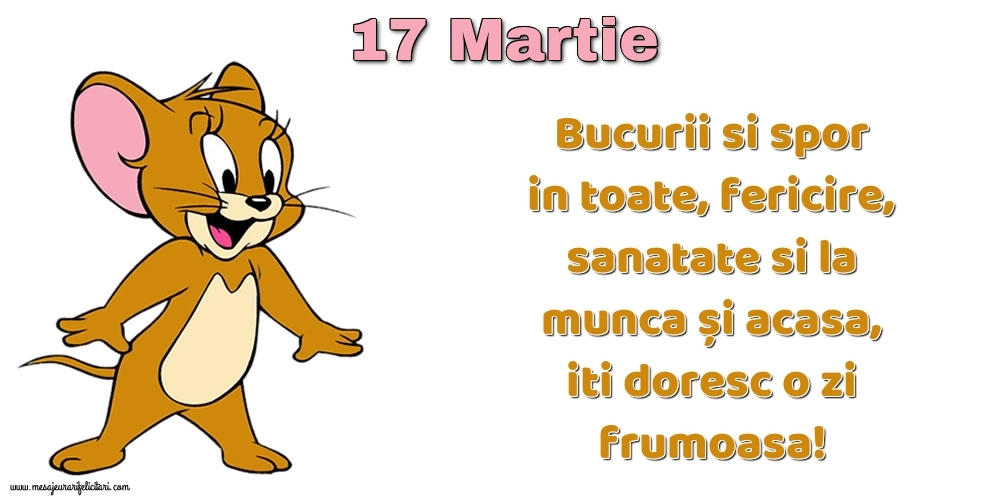 17.Martie Bucurii si spor in toate, fericire, sanatate si la munca și acasa, iti doresc o zi frumoasa!