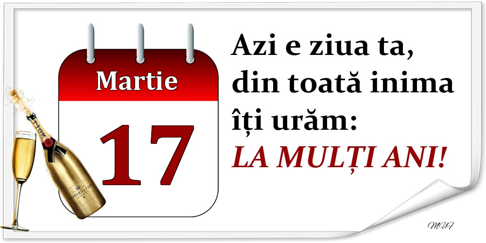 Martie 17 Azi e ziua ta, din toată inima îți urăm: LA MULȚI ANI!