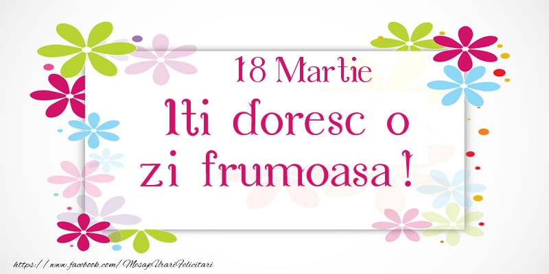 Martie 18 Iti doresc o zi frumoasa!