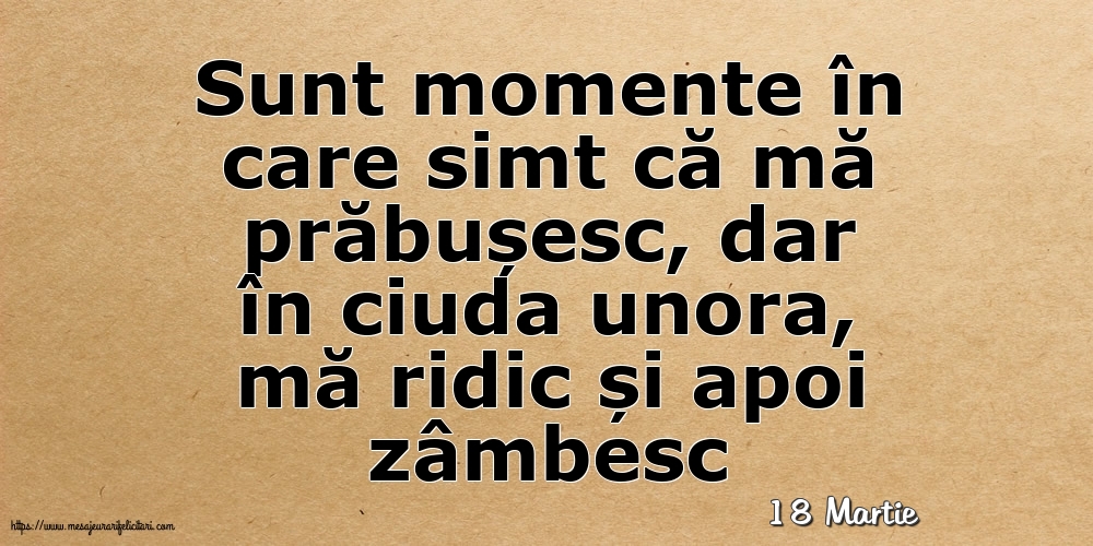 Felicitari de 18 Martie - 18 Martie - Sunt momente în care simt că mă prăbușesc
