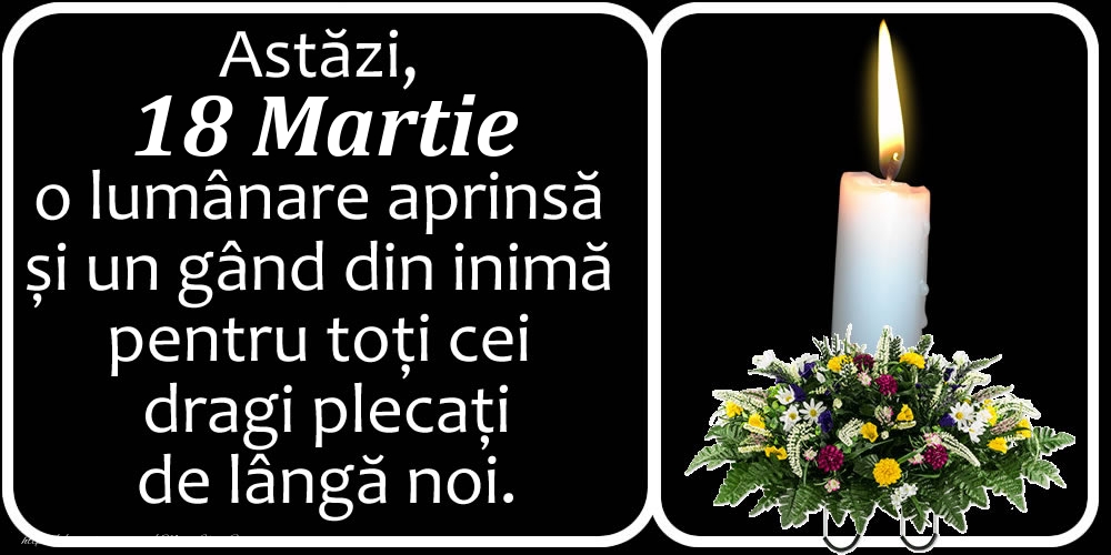 Felicitari de 18 Martie - Astăzi, 18 Martie, o lumânare aprinsă  și un gând din inimă pentru toți cei dragi plecați de lângă noi. Dumnezeu să-i ierte!