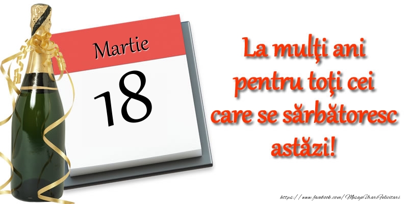 Martie 18 La multi ani pentru toti cei care se sarbatoresc astazi!