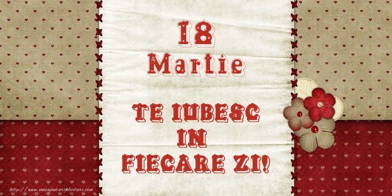 Astazi este 18 Martie si vreau sa-ti amintesc ca te iubesc!