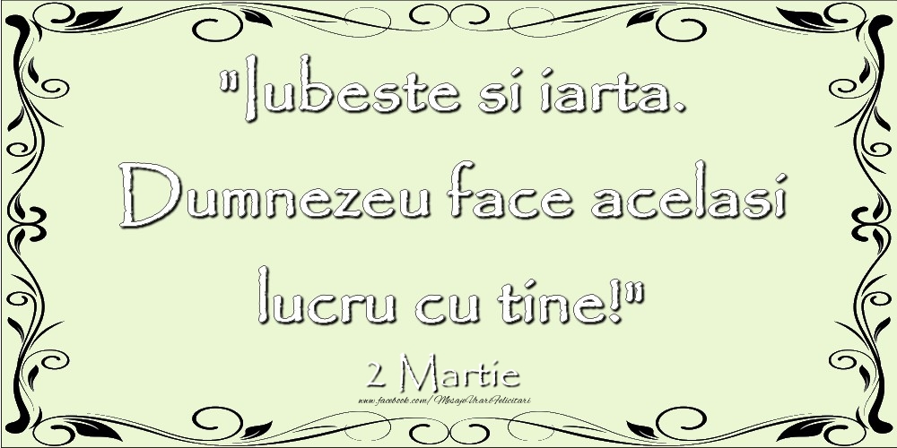 Felicitari de 2 Martie - Iubeste si iarta. Dumnezeu face acelaşi lucru cu tine! 2Martie
