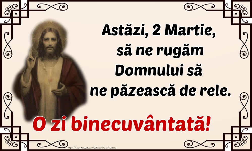 Felicitari de 2 Martie - Astăzi, 2 Martie, să ne rugăm Domnului să ne păzească de rele. O zi binecuvântată!