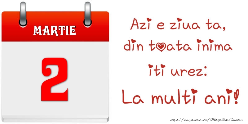 Felicitari de 2 Martie - Martie 2 Azi e ziua ta, din toata inima iti urez: La multi ani!